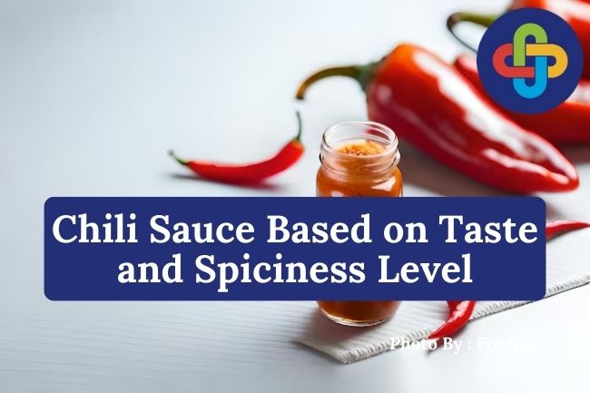  4 Ways to Choose Chili Sauce Based on Taste and Spiciness Level